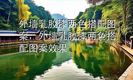 外墻乳膠漆兩色搭配圖案，外墻乳膠漆兩色搭配圖案效果