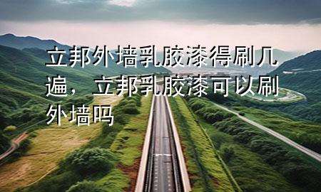 立邦外墻乳膠漆得刷幾遍，立邦乳膠漆可以刷外墻嗎