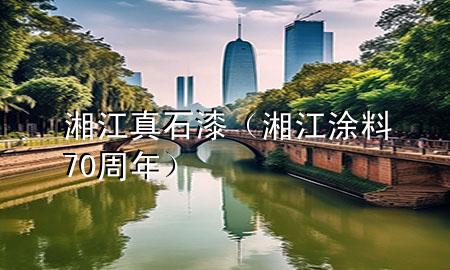 湘江真石漆（湘江涂料70周年）