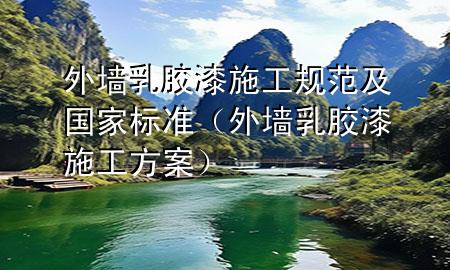外墻乳膠漆施工規(guī)范及國家標(biāo)準(zhǔn)（外墻乳膠漆施工方案）