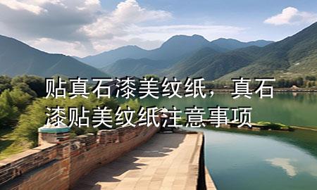 貼真石漆美紋紙，真石漆貼美紋紙注意事項