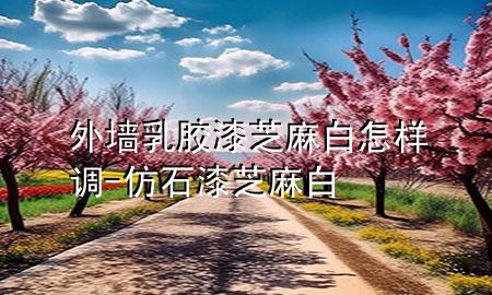 外墻乳膠漆芝麻白怎樣調-仿石漆芝麻白