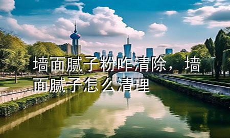 墻面膩?zhàn)臃壅η宄瑝γ婺佔(zhàn)釉趺辞謇?>
             </div>
             <!--文章無(wú)圖的情況下插入一張圖片end-->
              
      <p>大家好，今天小編關(guān)注到一個(gè)比較有意思的話題，就是關(guān)于墻面膩?zhàn)臃壅η宄膯?wèn)題，于是小編就整理了1個(gè)相關(guān)介紹墻面膩?zhàn)臃壅η宄慕獯?，讓我們一起看看吧?/p><ol type=