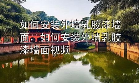 如何安裝外墻乳膠漆墻面，如何安裝外墻乳膠漆墻面視頻