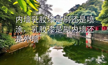 內(nèi)墻乳膠漆是刷還是噴涂，乳膠漆是刷內(nèi)墻還是外墻