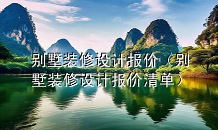 別墅裝修設(shè)計報價（別墅裝修設(shè)計報價清單）