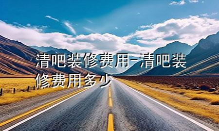 清吧裝修費(fèi)用-清吧裝修費(fèi)用多少