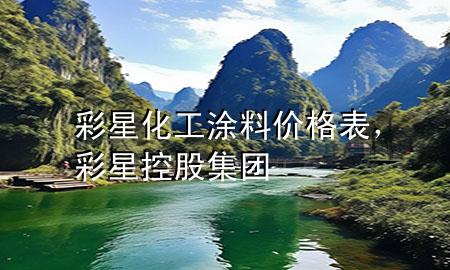 彩星化工涂料價(jià)格表，彩星控股集團(tuán)