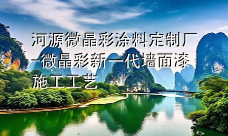 河源微晶彩涂料定制廠-微晶彩新一代墻面漆施工工藝