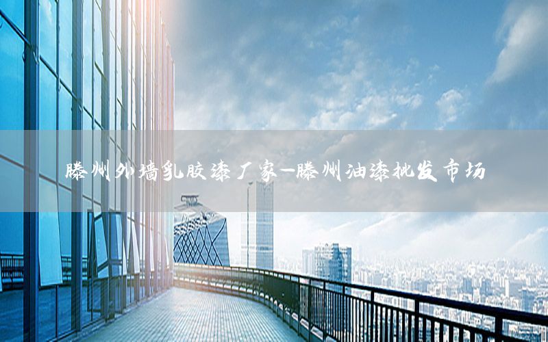 滕州外墻乳膠漆廠家-滕州油漆批發(fā)市場