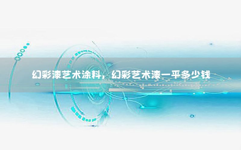 幻彩漆藝術(shù)涂料，幻彩藝術(shù)漆一平多少錢