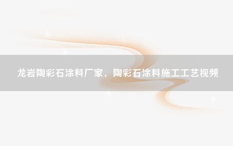 龍巖陶彩石涂料廠家，陶彩石涂料施工工藝視頻