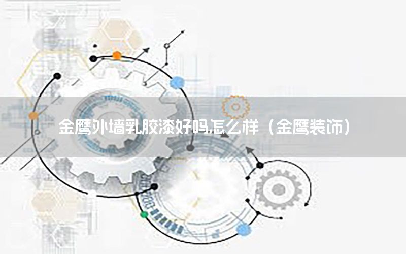 金鷹外墻乳膠漆好嗎怎么樣（金鷹裝飾）