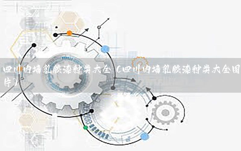 四川內墻乳膠漆種類大全（四川內墻乳膠漆種類大全圖片）
