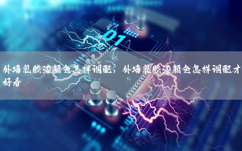 外墻乳膠漆顏色怎樣調(diào)配，外墻乳膠漆顏色怎樣調(diào)配才好看