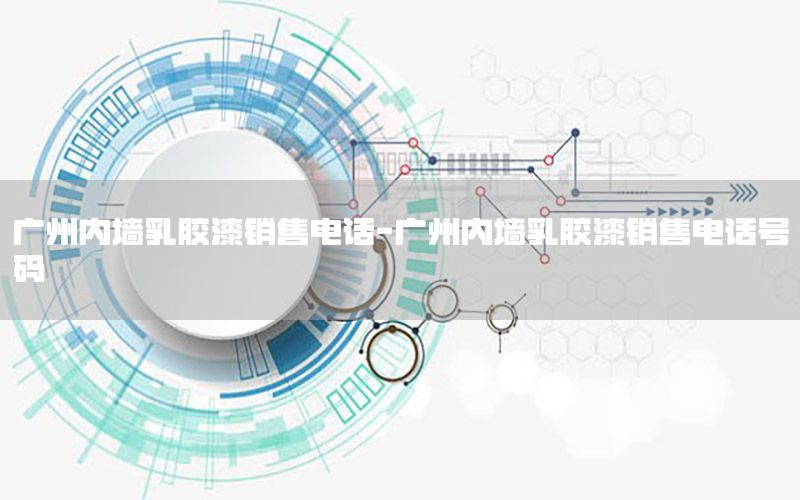 廣州內(nèi)墻乳膠漆銷售電話-廣州內(nèi)墻乳膠漆銷售電話號碼