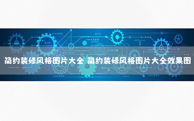 簡約裝修風格圖片大全（簡約裝修風格圖片大全效果圖）