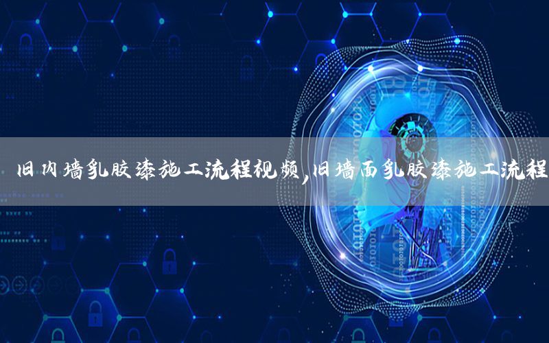 舊內(nèi)墻乳膠漆施工流程視頻，舊墻面乳膠漆施工流程