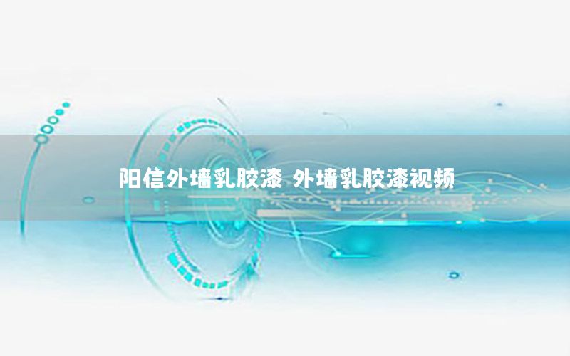 陽信外墻乳膠漆（外墻乳膠漆視頻）