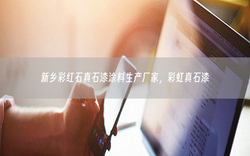 新鄉(xiāng)彩紅石真石漆涂料生產(chǎn)廠家，彩虹真石漆