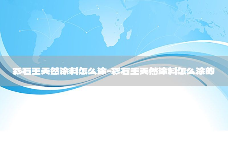 彩石王天然涂料怎么涂-彩石王天然涂料怎么涂的