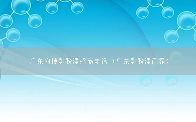 廣東內(nèi)墻乳膠漆招商電話（廣東乳膠漆廠家）