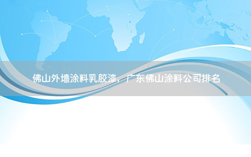 佛山外墻涂料乳膠漆，廣東佛山涂料公司排名