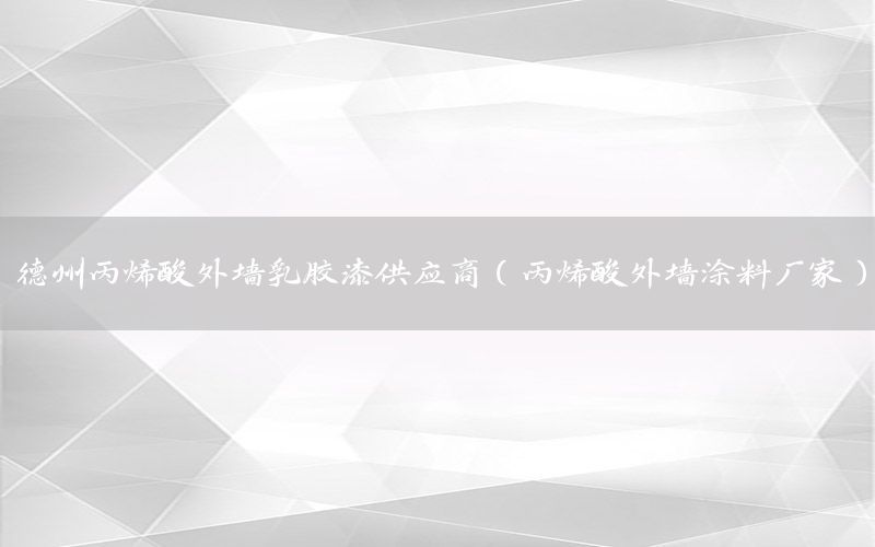 德州丙烯酸外墻乳膠漆供應(yīng)商（丙烯酸外墻涂料廠家）