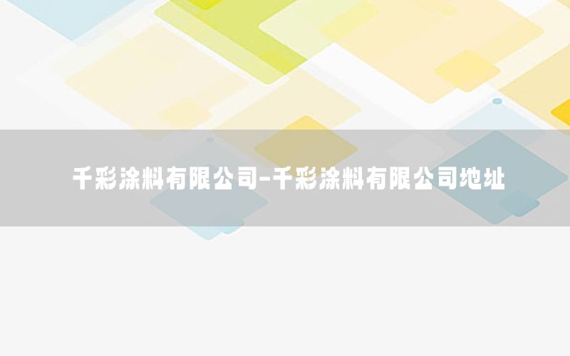 千彩涂料有限公司-千彩涂料有限公司地址
