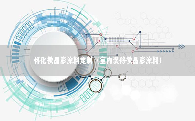 懷化微晶彩涂料定制（室內(nèi)裝修微晶彩涂料）