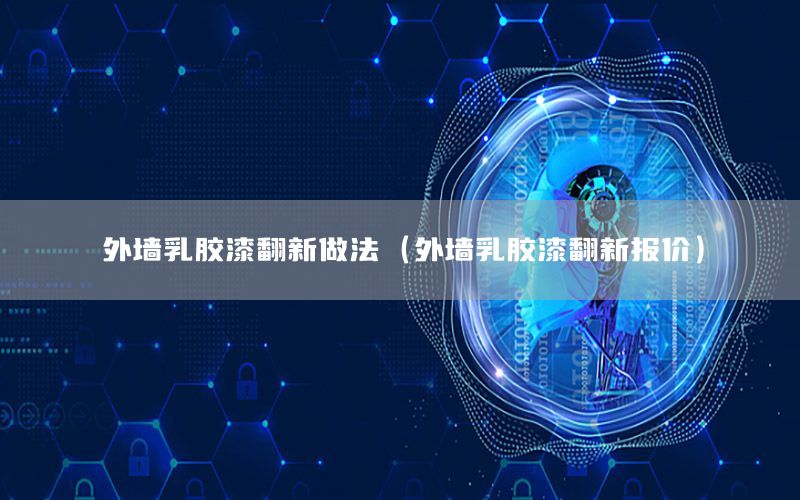 外墻乳膠漆翻新做法（外墻乳膠漆翻新報(bào)價(jià)）