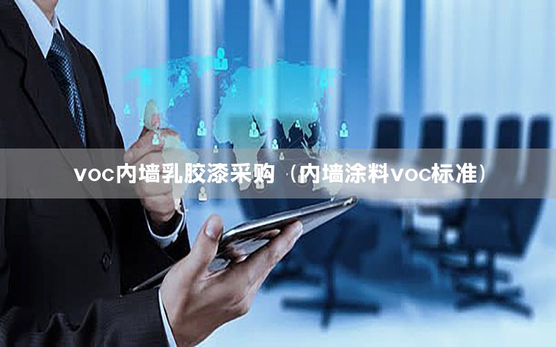 voc內(nèi)墻乳膠漆采購(gòu)（內(nèi)墻涂料voc標(biāo)準(zhǔn)）