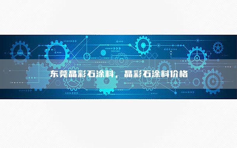 東莞晶彩石涂料，晶彩石涂料價(jià)格