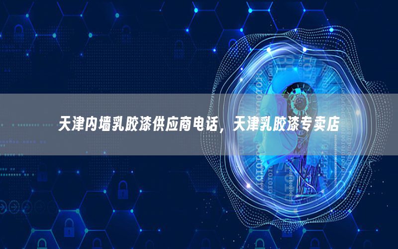天津內(nèi)墻乳膠漆供應(yīng)商電話，天津乳膠漆專賣店