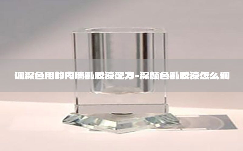 調(diào)深色用的內(nèi)墻乳膠漆配方-深顏色乳膠漆怎么調(diào)