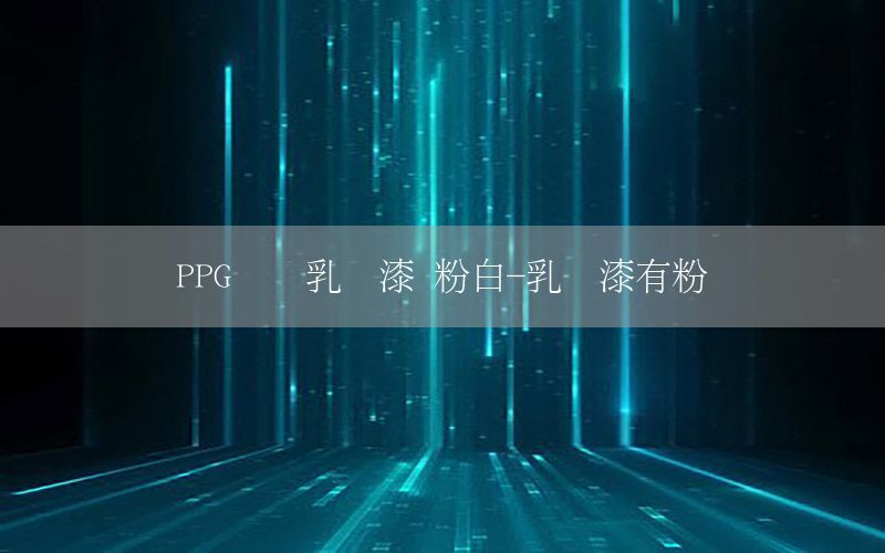 PPG內(nèi)墻乳膠漆 粉白-乳膠漆有粉