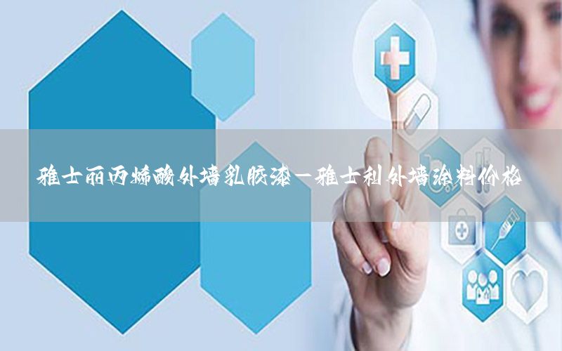 雅士麗丙烯酸外墻乳膠漆-雅士利外墻涂料價格