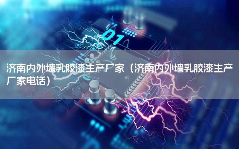 濟南內(nèi)外墻乳膠漆生產(chǎn)廠家（濟南內(nèi)外墻乳膠漆生產(chǎn)廠家電話）