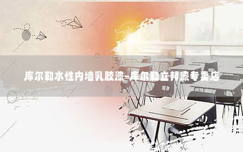 庫(kù)爾勒水性內(nèi)墻乳膠漆-庫(kù)爾勒立邦漆專賣店