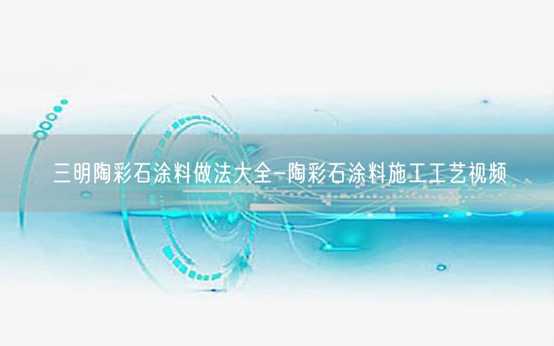 三明陶彩石涂料做法大全-陶彩石涂料施工工藝視頻