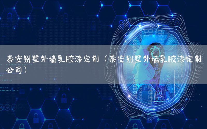 泰安別墅外墻乳膠漆定制（泰安別墅外墻乳膠漆定制公司）