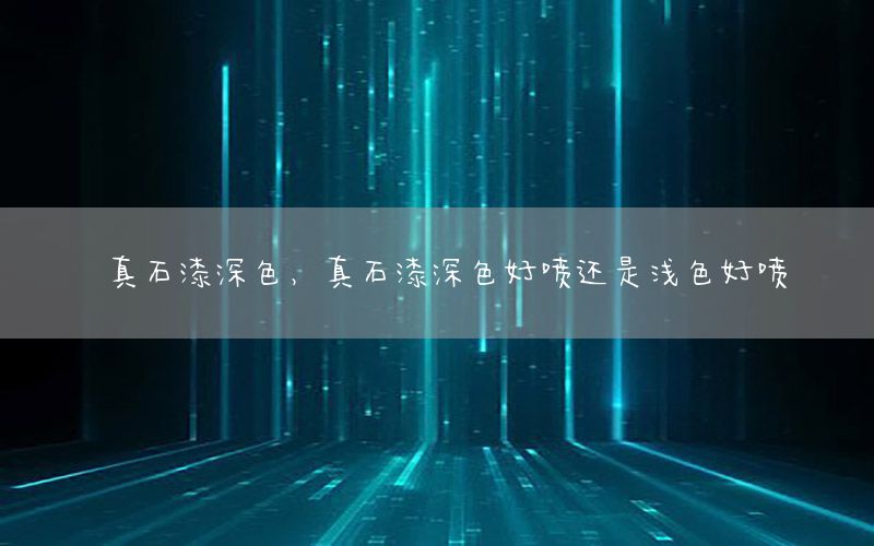 真石漆深色，真石漆深色好噴還是淺色好噴