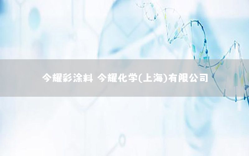 今耀彩涂料，今耀化學(xué)(上海)有限公司