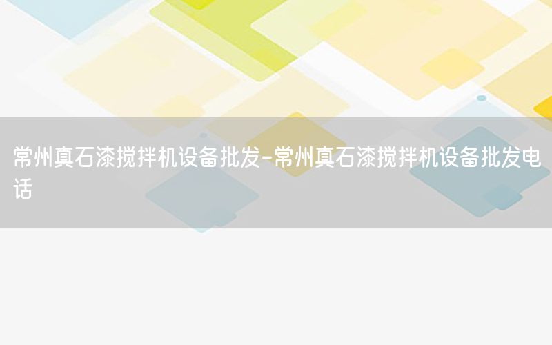 常州真石漆攪拌機設(shè)備批發(fā)-常州真石漆攪拌機設(shè)備批發(fā)電話