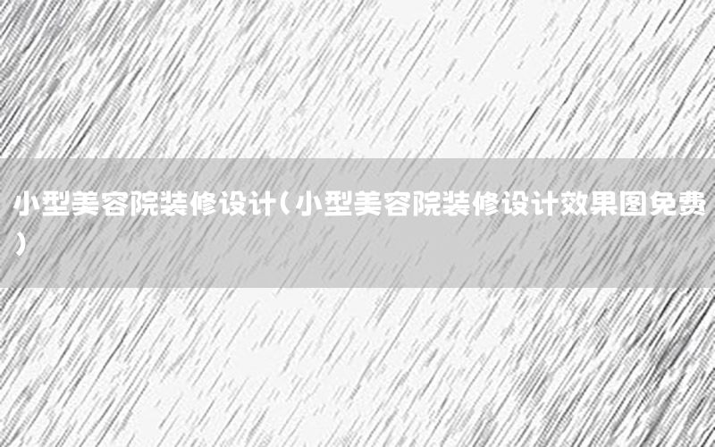 小型美容院裝修設(shè)計（小型美容院裝修設(shè)計效果圖免費）