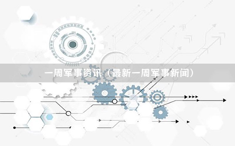 一周軍事資訊（最新一周軍事新聞）