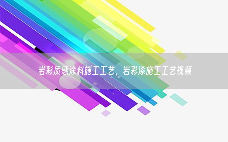 巖彩質(zhì)感涂料施工工藝，巖彩漆施工工藝視頻