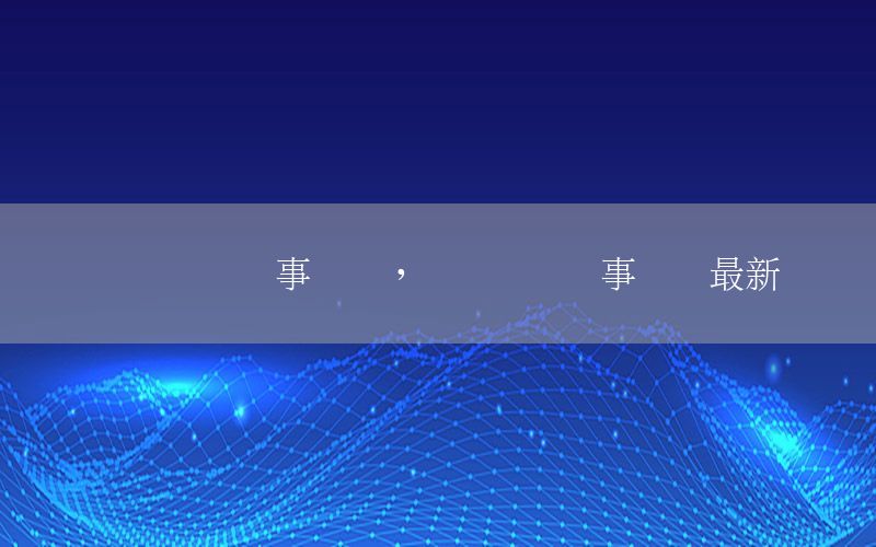 熱點資訊軍事動態(tài)，熱點資訊軍事動態(tài)最新
