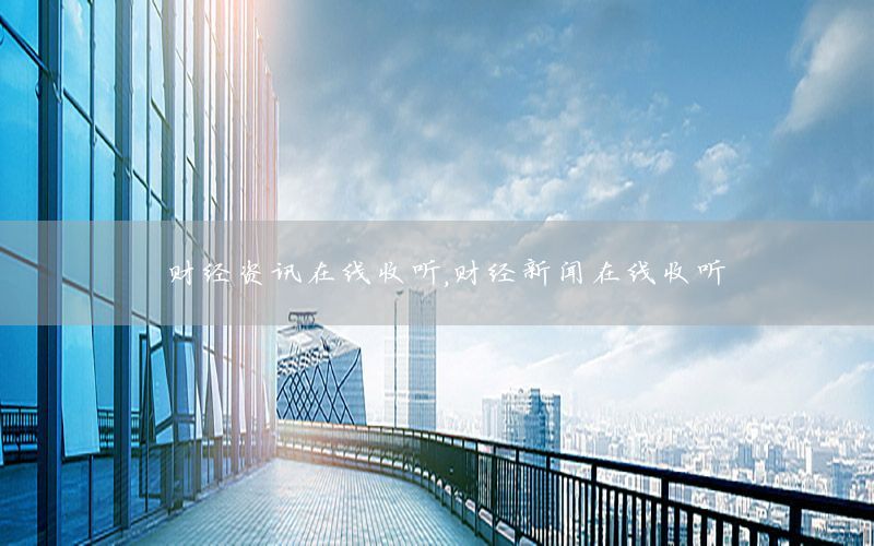 財(cái)經(jīng)資訊在線收聽(tīng)，財(cái)經(jīng)新聞在線收聽(tīng)