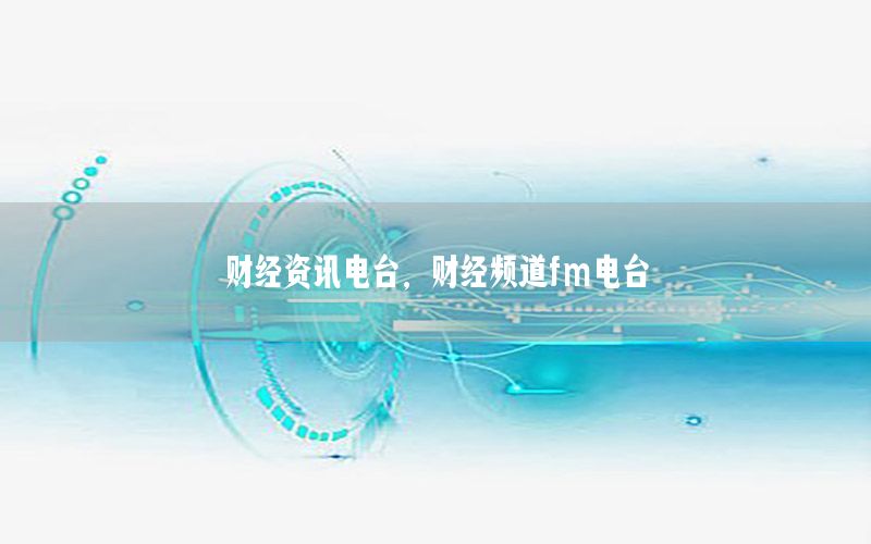 財(cái)經(jīng)資訊電臺(tái)，財(cái)經(jīng)頻道fm電臺(tái)